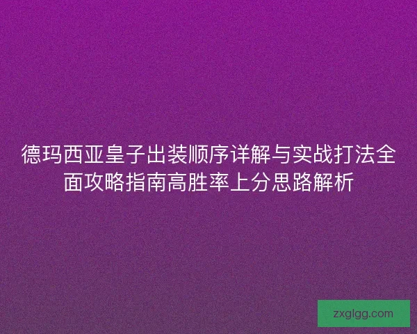 德玛西亚皇子出装顺序详解与实战打法全面攻略指南高胜率上分思路解析