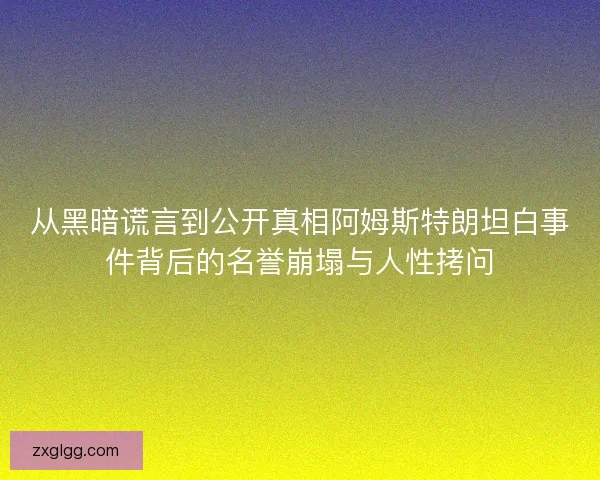 从黑暗谎言到公开真相阿姆斯特朗坦白事件背后的名誉崩塌与人性拷问